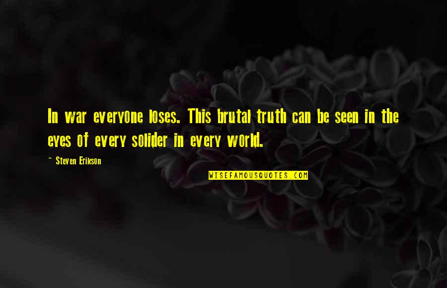 Eyes Of The World Quotes By Steven Erikson: In war everyone loses. This brutal truth can