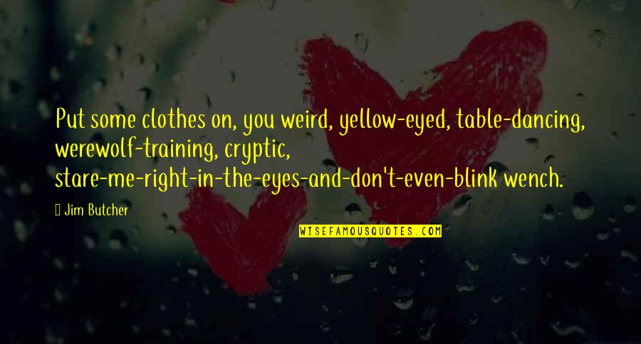 Eyes Of Women Quotes By Jim Butcher: Put some clothes on, you weird, yellow-eyed, table-dancing,