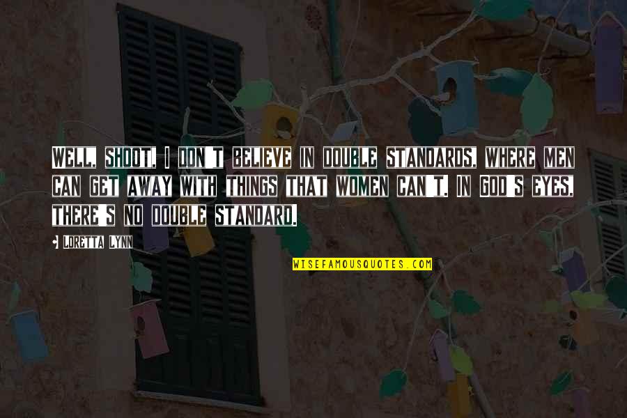 Eyes Of Women Quotes By Loretta Lynn: Well, shoot, I don't believe in double standards,