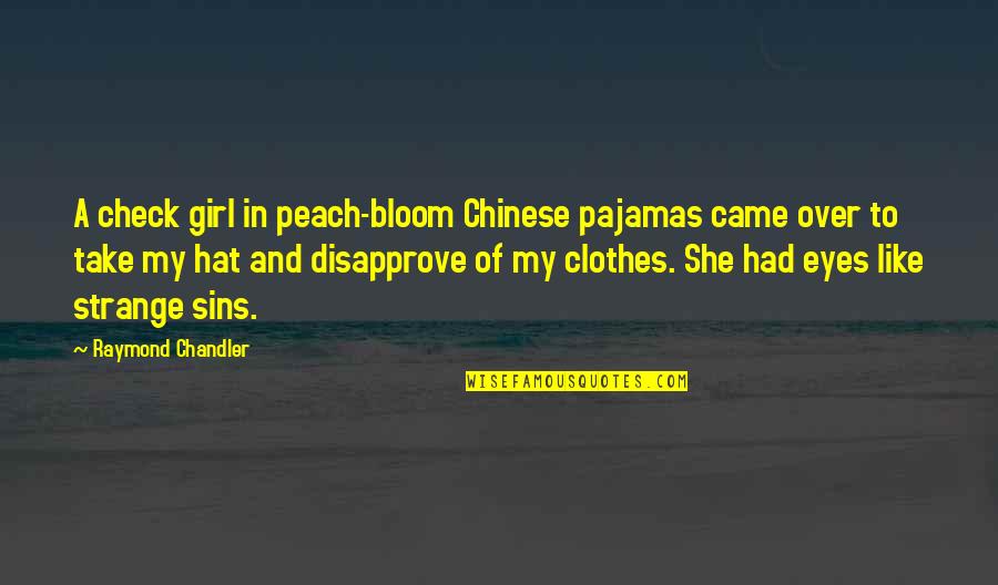 Eyes Of Women Quotes By Raymond Chandler: A check girl in peach-bloom Chinese pajamas came