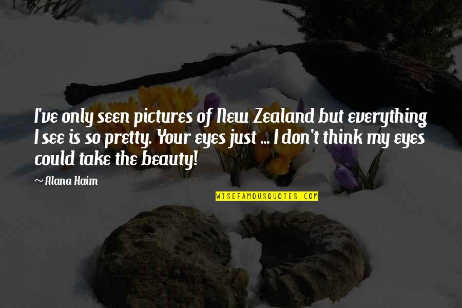 Eyes See Beauty Quotes By Alana Haim: I've only seen pictures of New Zealand but