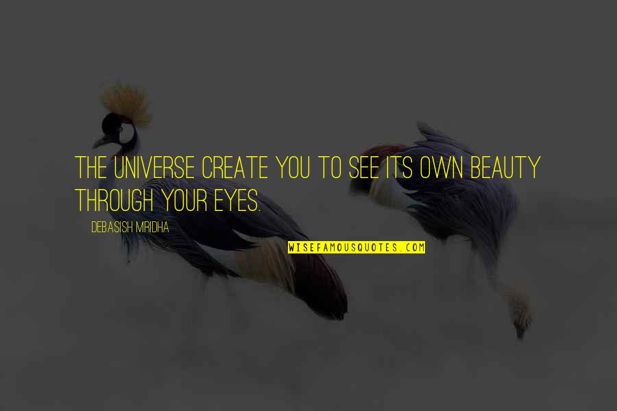 Eyes See Beauty Quotes By Debasish Mridha: The universe create you to see its own