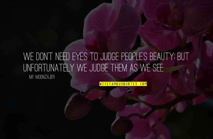 Eyes See Beauty Quotes By M.F. Moonzajer: We don't need eyes to judge people's beauty;