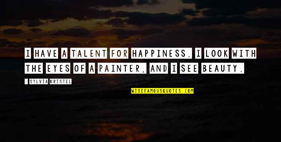 Eyes See Beauty Quotes By Sylvia Kristel: I have a talent for happiness. I look