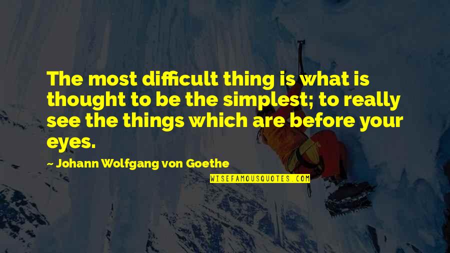 Eyes Which Quotes By Johann Wolfgang Von Goethe: The most difficult thing is what is thought