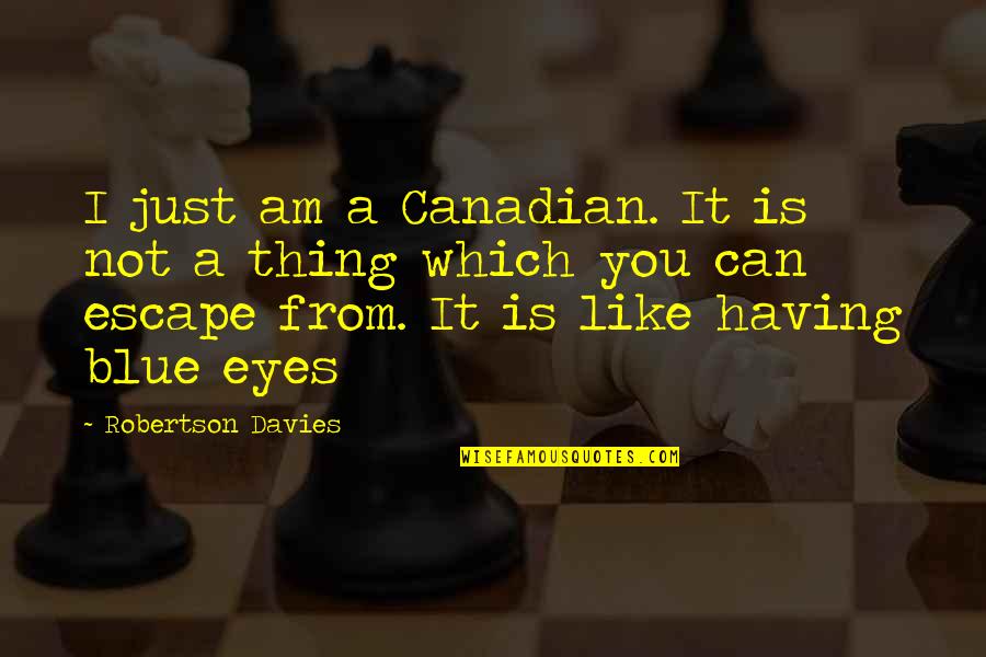 Eyes Which Quotes By Robertson Davies: I just am a Canadian. It is not