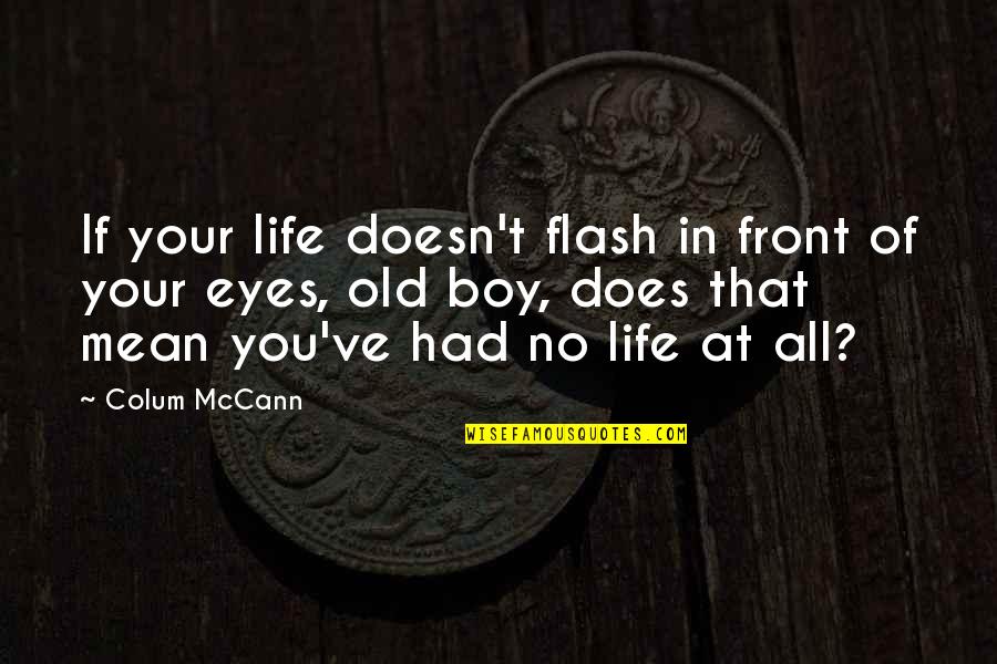 Eyes You Quotes By Colum McCann: If your life doesn't flash in front of