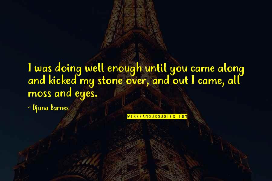 Eyes You Quotes By Djuna Barnes: I was doing well enough until you came