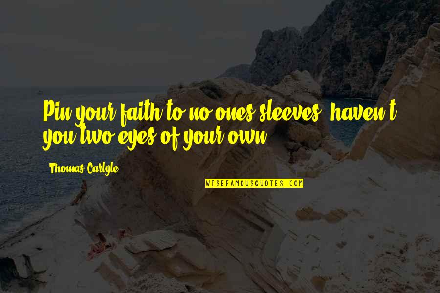 Eyes You Quotes By Thomas Carlyle: Pin your faith to no ones sleeves, haven't