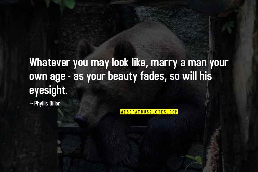 Eyesight's Quotes By Phyllis Diller: Whatever you may look like, marry a man