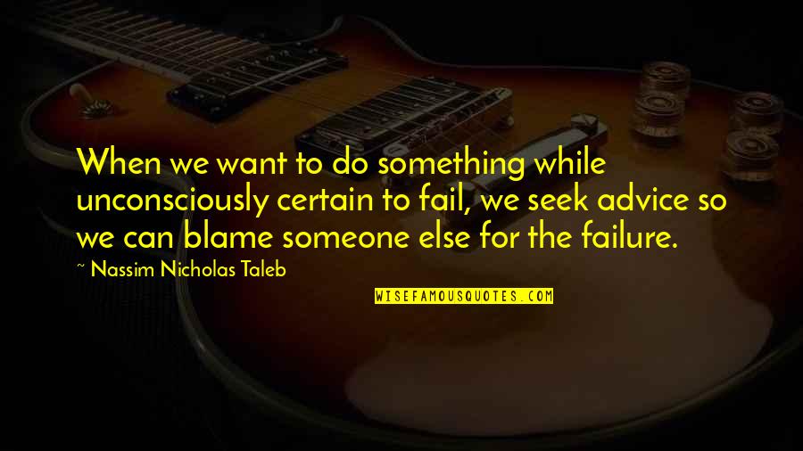 Eyleme Beni Quotes By Nassim Nicholas Taleb: When we want to do something while unconsciously