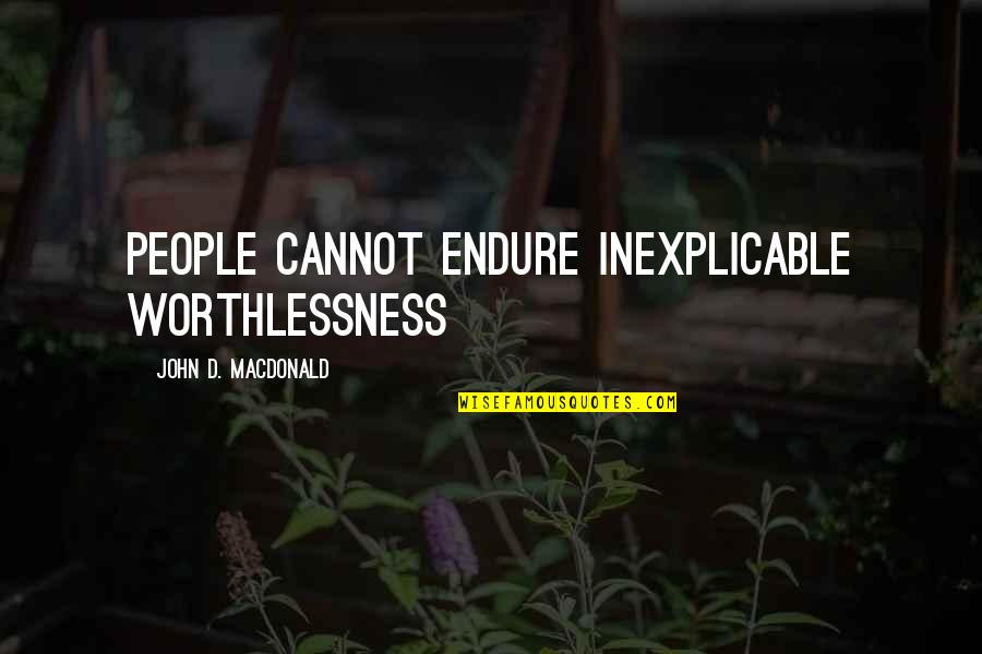 Eylemsizlik Torku Quotes By John D. MacDonald: People cannot endure inexplicable worthlessness