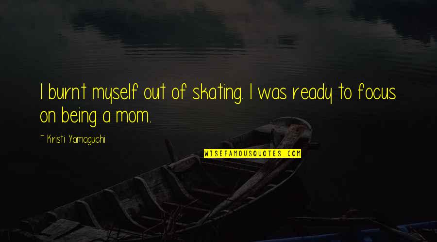 F Ldes L Szl Feles Gei Quotes By Kristi Yamaguchi: I burnt myself out of skating. I was