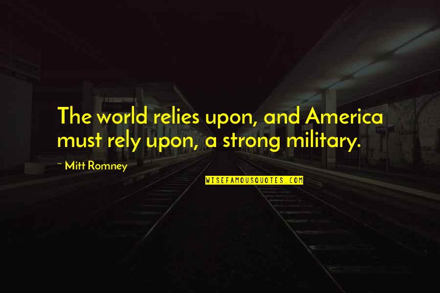 F P America Quotes By Mitt Romney: The world relies upon, and America must rely