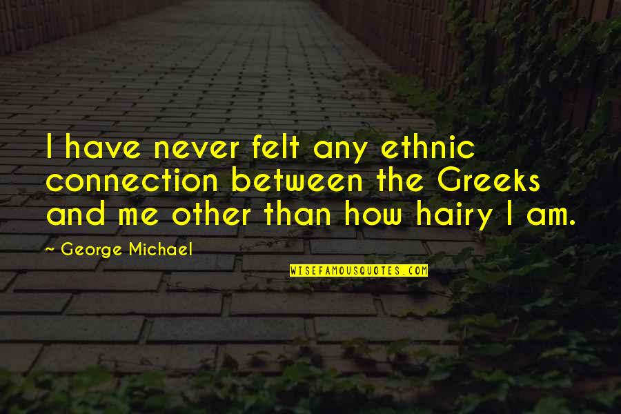 F Rdoszob K K Pek Quotes By George Michael: I have never felt any ethnic connection between