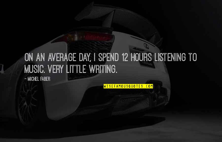 F W Faber Quotes By Michel Faber: On an average day, I spend 12 hours