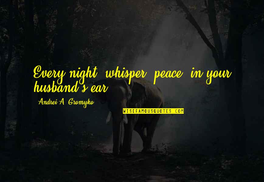 F7 Locomotive Quotes By Andrei A. Gromyko: Every night, whisper 'peace' in your husband's ear.