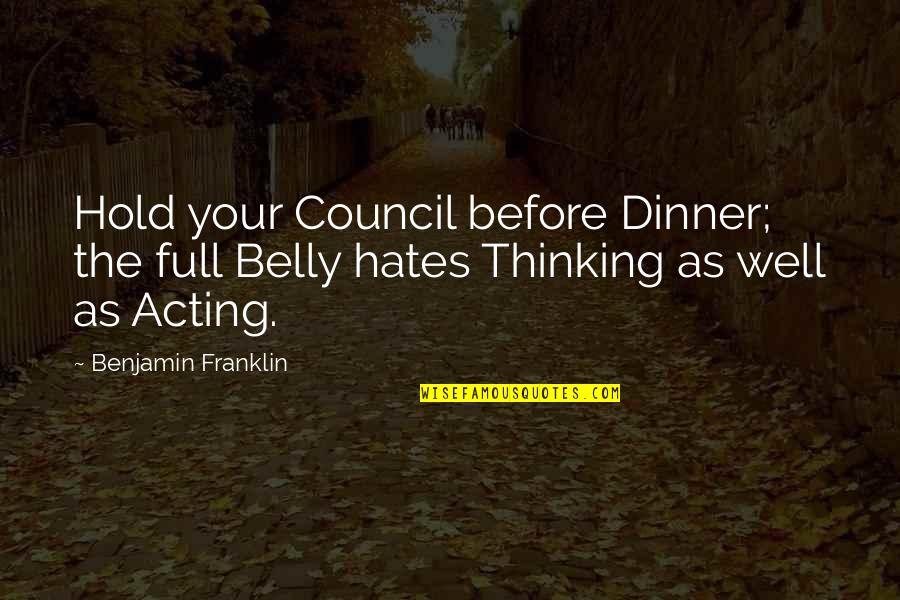 Fab 4 Quotes By Benjamin Franklin: Hold your Council before Dinner; the full Belly