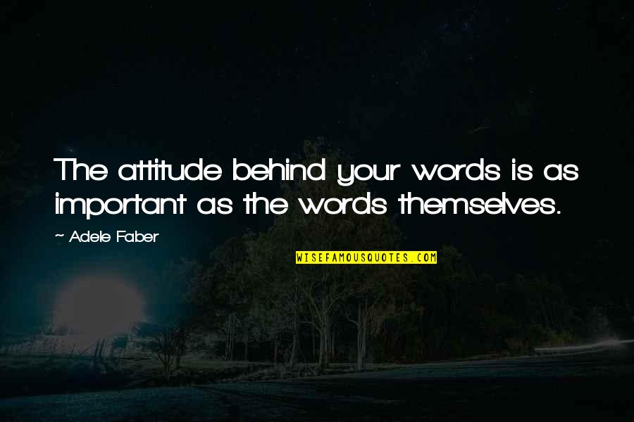 Faber Quotes By Adele Faber: The attitude behind your words is as important