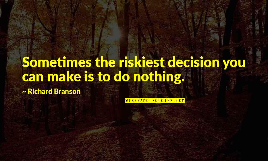 Fabianism Wikipedia Quotes By Richard Branson: Sometimes the riskiest decision you can make is