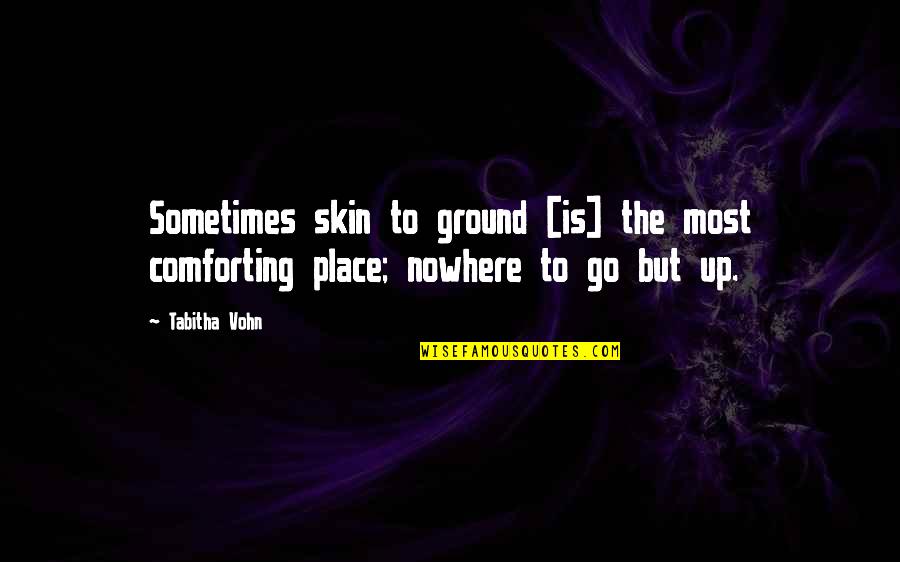 Fabious Spawn Quotes By Tabitha Vohn: Sometimes skin to ground [is] the most comforting