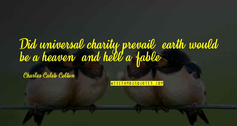 Fable 3 Quotes By Charles Caleb Colton: Did universal charity prevail, earth would be a