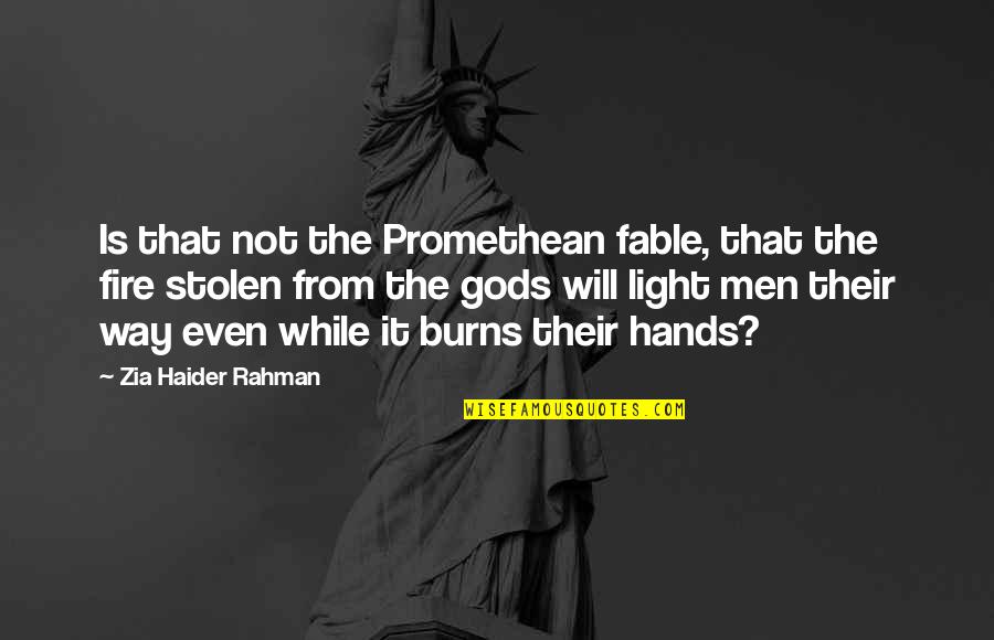 Fable 3 Quotes By Zia Haider Rahman: Is that not the Promethean fable, that the