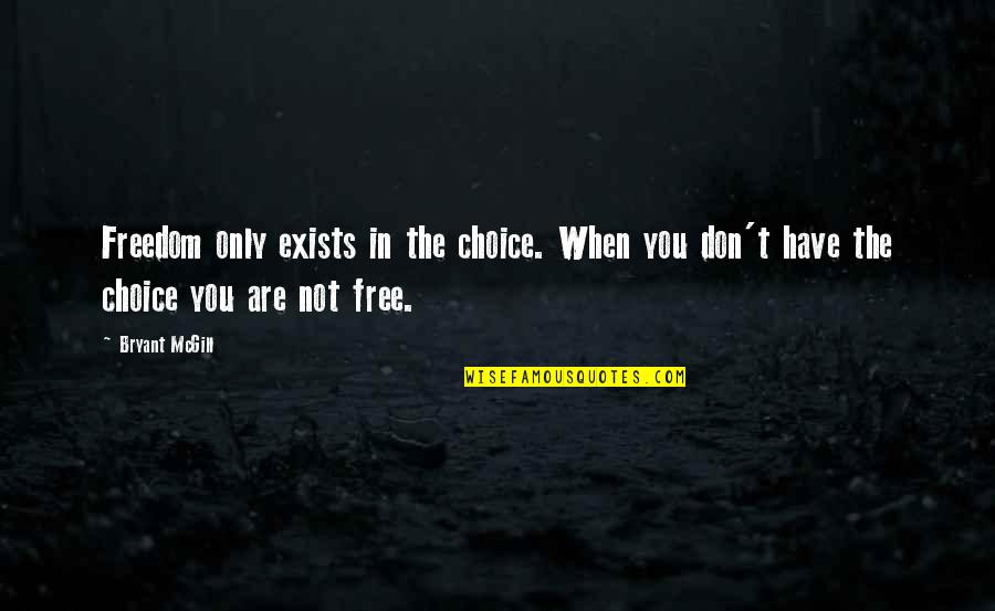 Fable Themes Quotes By Bryant McGill: Freedom only exists in the choice. When you