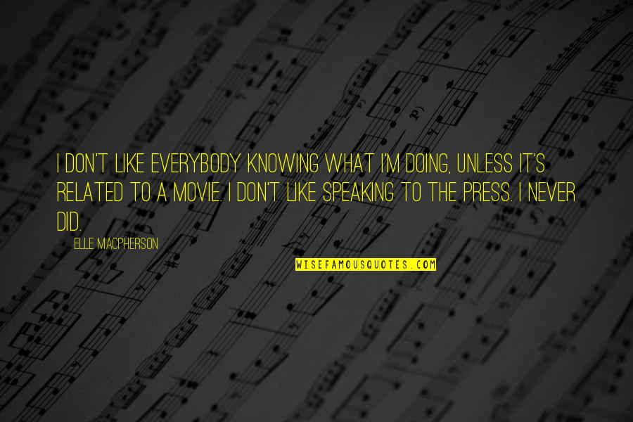 Fables And Reflections Quotes By Elle Macpherson: I don't like everybody knowing what I'm doing,