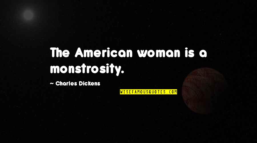 Fabulina Oculina Quotes By Charles Dickens: The American woman is a monstrosity.