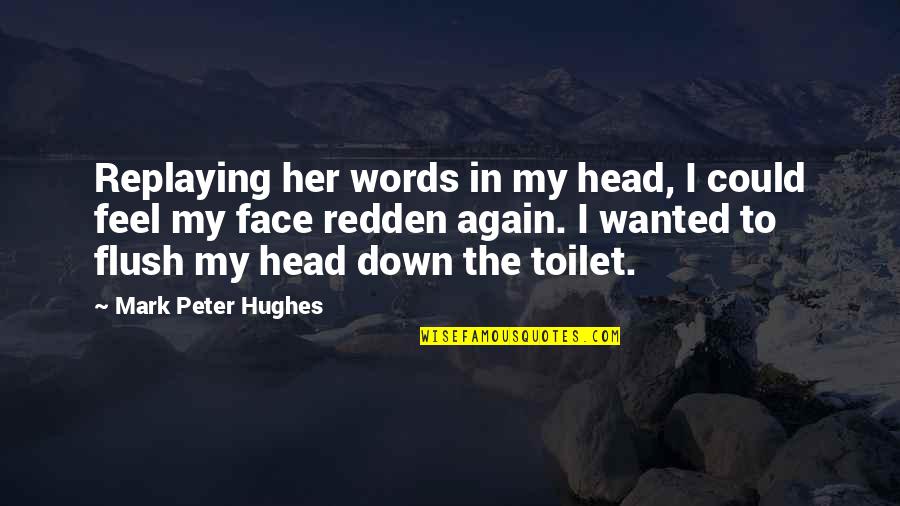 Face Down Quotes By Mark Peter Hughes: Replaying her words in my head, I could