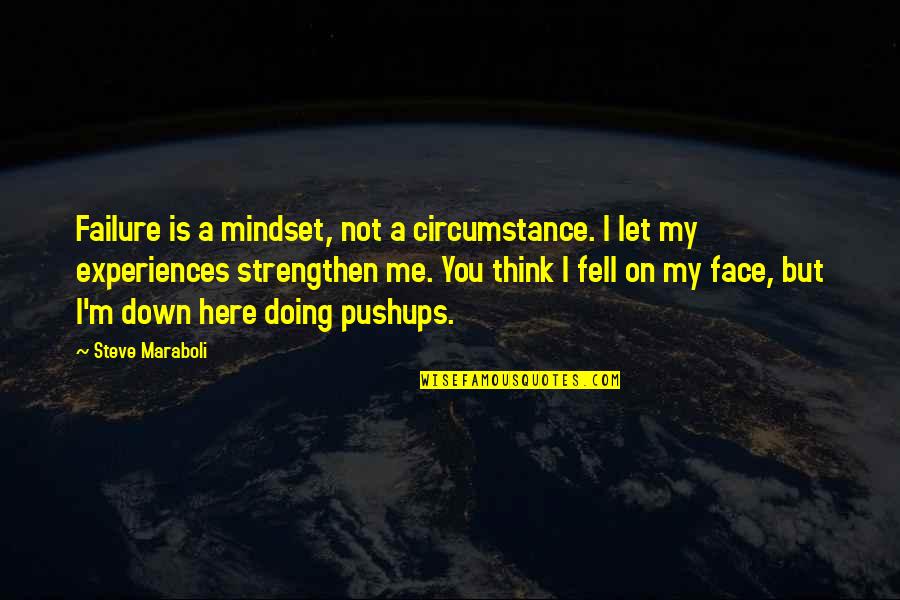 Face Down Quotes By Steve Maraboli: Failure is a mindset, not a circumstance. I