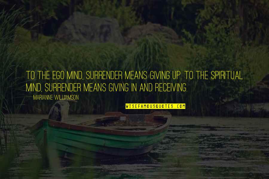 Face Histology Quotes By Marianne Williamson: To the ego mind, surrender means giving up.