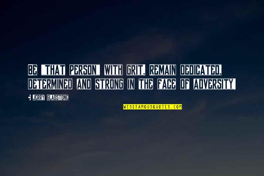 Face Quotes And Quotes By Jerry Gladstone: Be "that person" with grit. Remain dedicated, determined