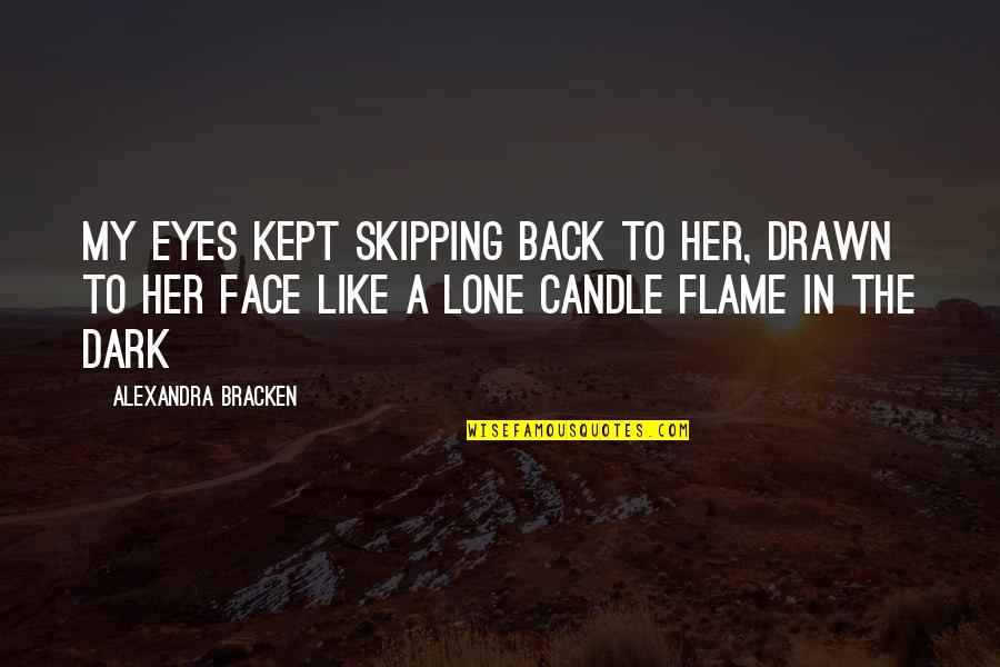 Face Quotes Quotes By Alexandra Bracken: My eyes kept skipping back to her, drawn