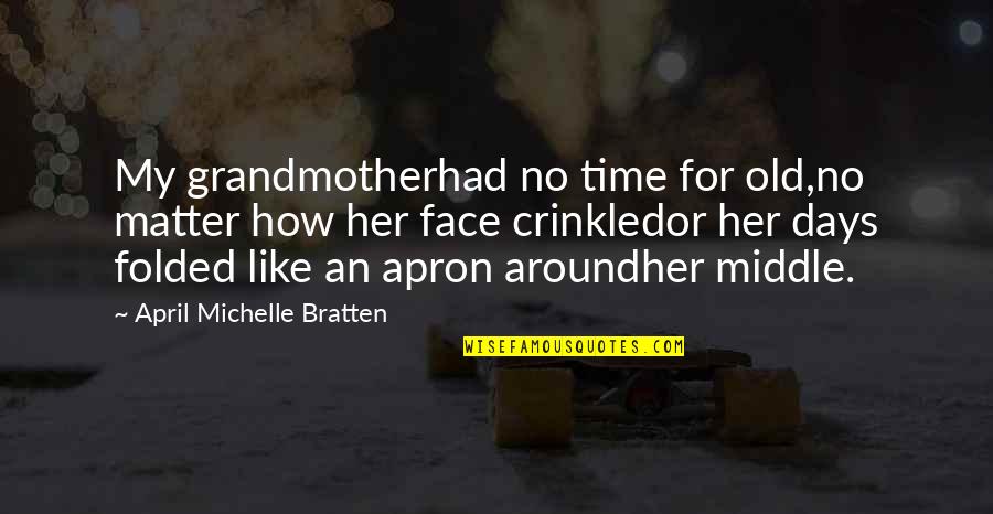 Face Quotes Quotes By April Michelle Bratten: My grandmotherhad no time for old,no matter how