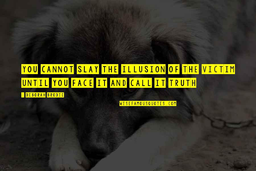 Face Quotes Quotes By Deborah Brodie: You cannot slay the illusion of the victim