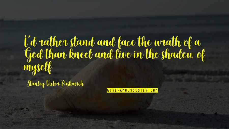 Face Quotes Quotes By Stanley Victor Paskavich: I'd rather stand and face the wrath of