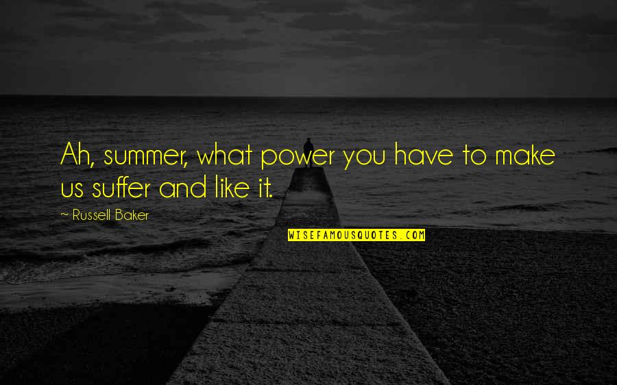 Faceandbodybyvenus Quotes By Russell Baker: Ah, summer, what power you have to make