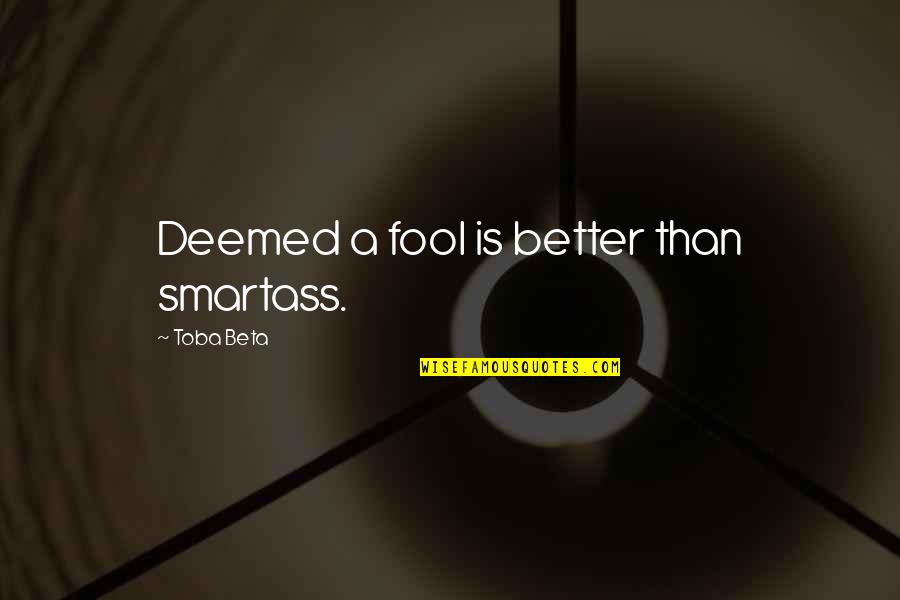 Facease Quotes By Toba Beta: Deemed a fool is better than smartass.