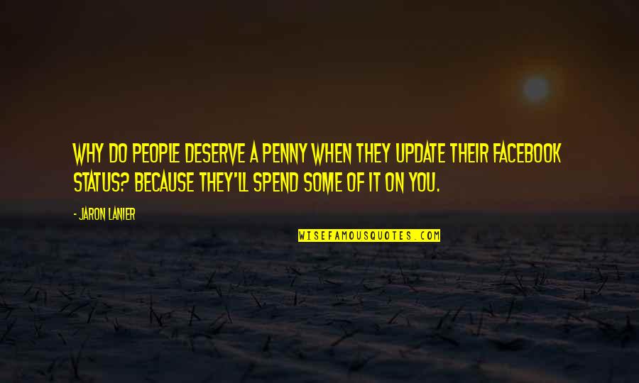 Facebook Status Update Quotes By Jaron Lanier: Why do people deserve a penny when they