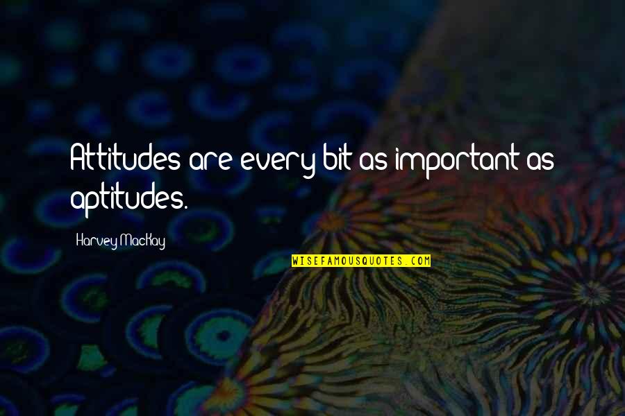 Facecity Quotes By Harvey MacKay: Attitudes are every bit as important as aptitudes.