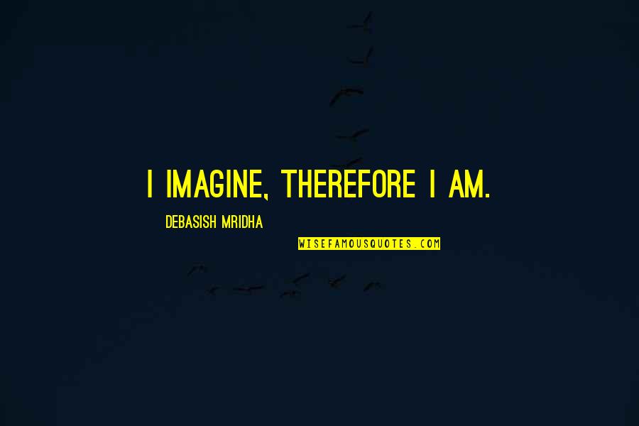 Facella Galleries Quotes By Debasish Mridha: I imagine, therefore I am.