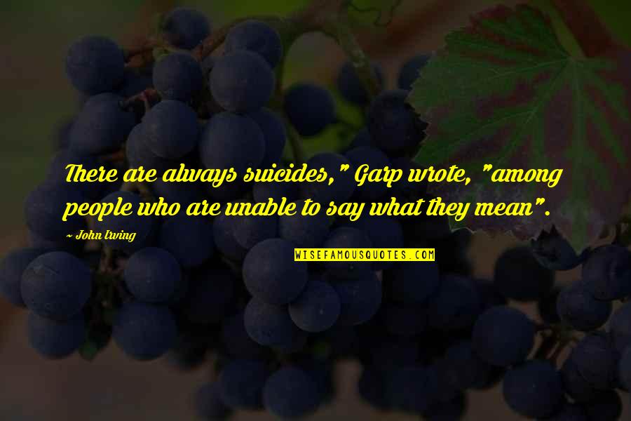 Facemire Foods Quotes By John Irving: There are always suicides," Garp wrote, "among people