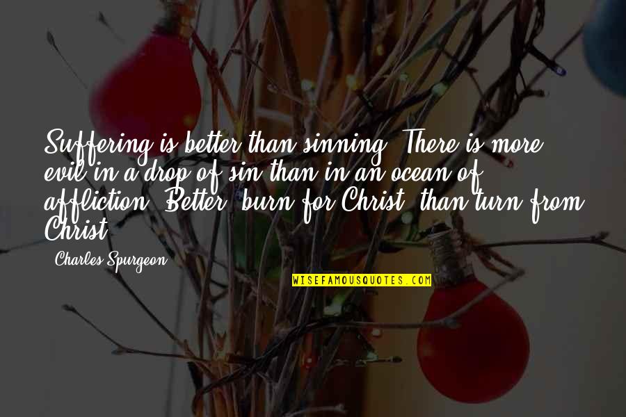 Facetious In A Sentence Quotes By Charles Spurgeon: Suffering is better than sinning. There is more