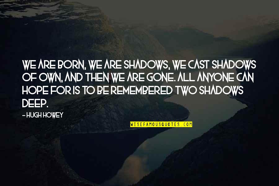 Facetious In A Sentence Quotes By Hugh Howey: We are born, we are shadows, we cast