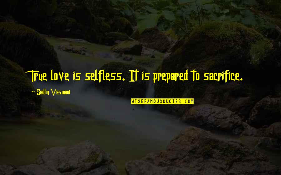 Facilement Quotes By Sadhu Vaswani: True love is selfless. It is prepared to