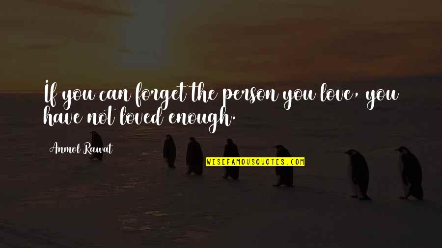 Facimus Ut Quotes By Anmol Rawat: If you can forget the person you love,
