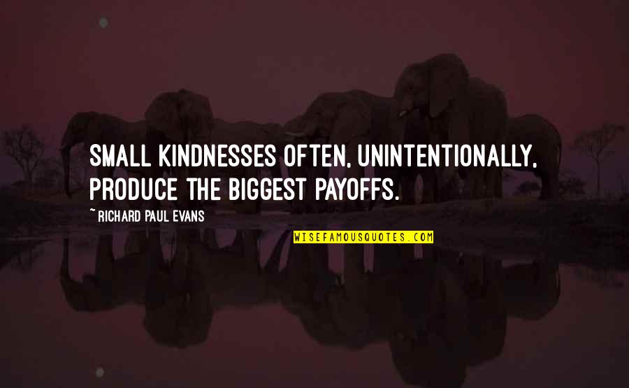 Facimus Ut Quotes By Richard Paul Evans: Small kindnesses often, unintentionally, produce the biggest payoffs.