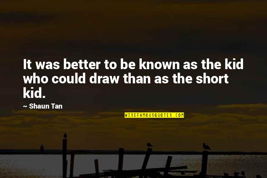 Facimus Ut Quotes By Shaun Tan: It was better to be known as the